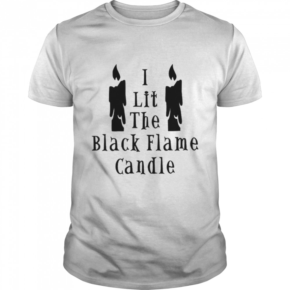 I lit the black flame candle Halloween shirt