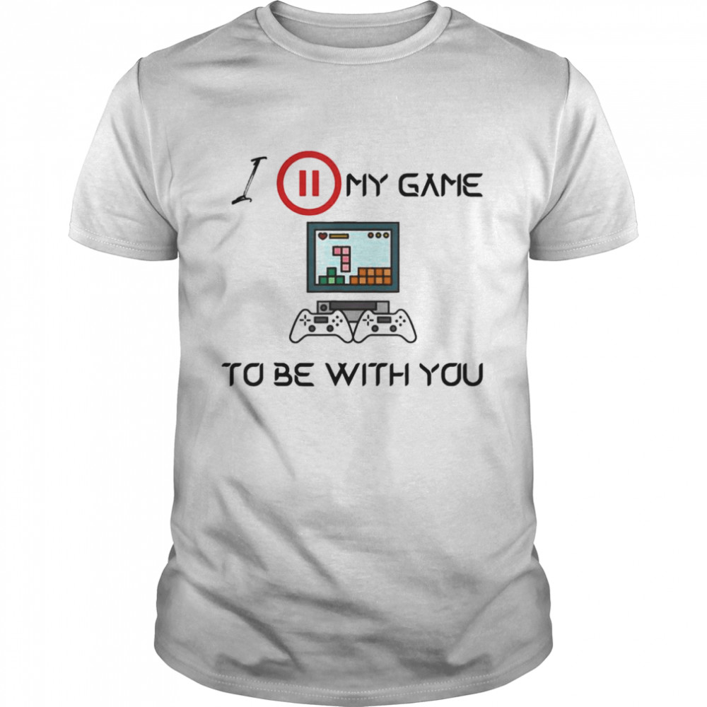 I Paused My Game to be with you Video Gamer Humor Joke T-Shirt