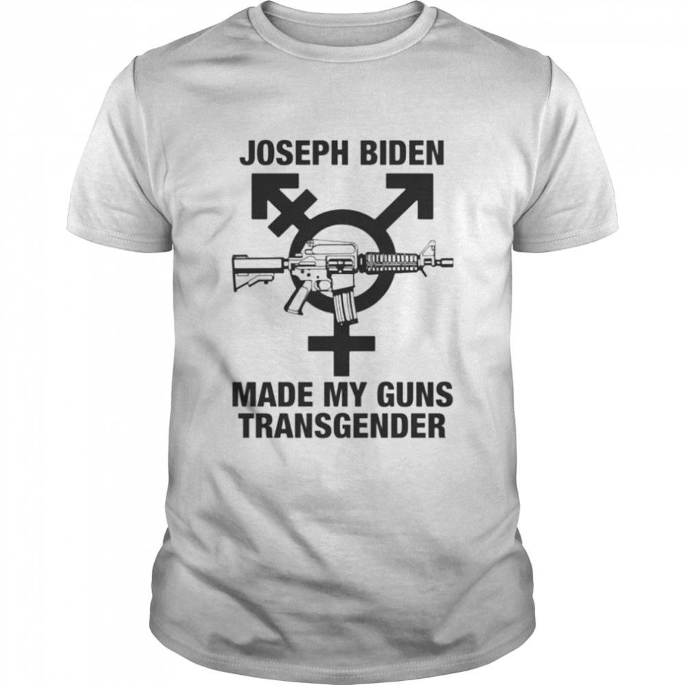 Joseph Biden Made My Guns Transgender shirt