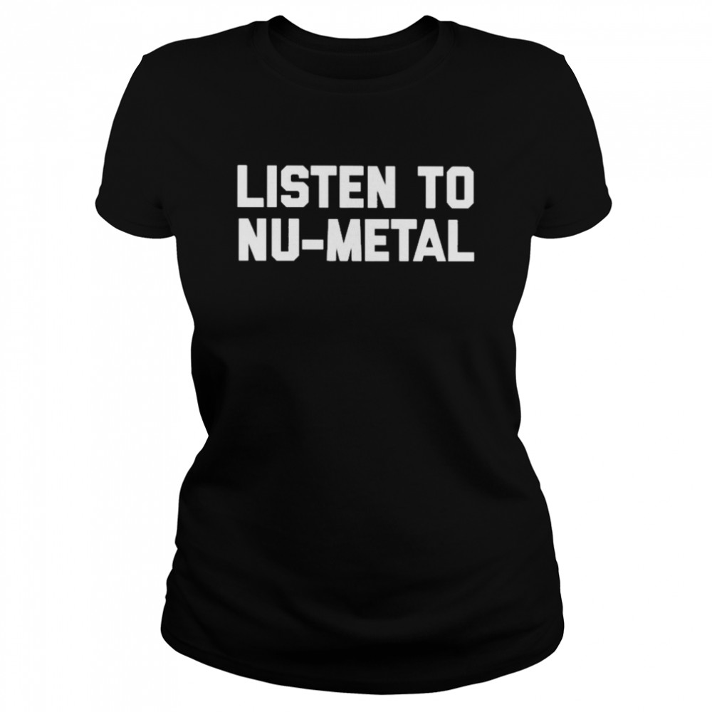 Listen To Nu-Metal shirt Classic Women's T-shirt