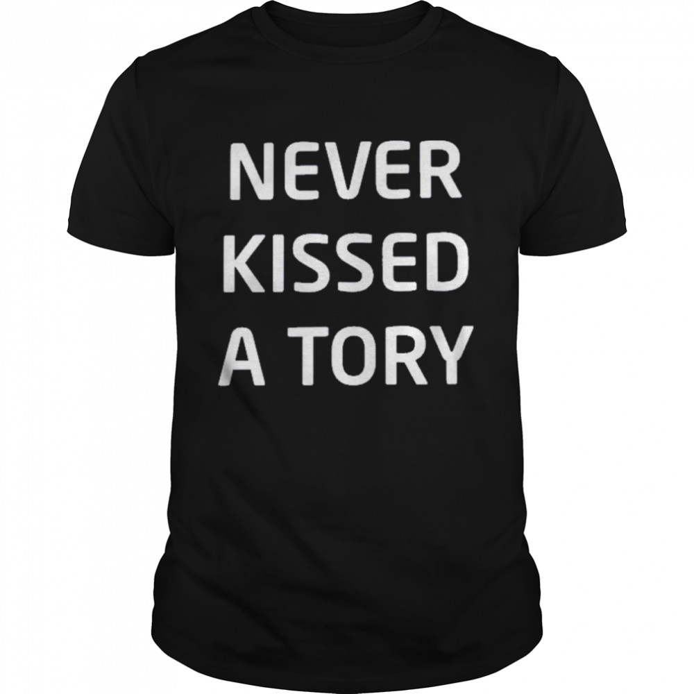 Never Kissed A Tory Shirt