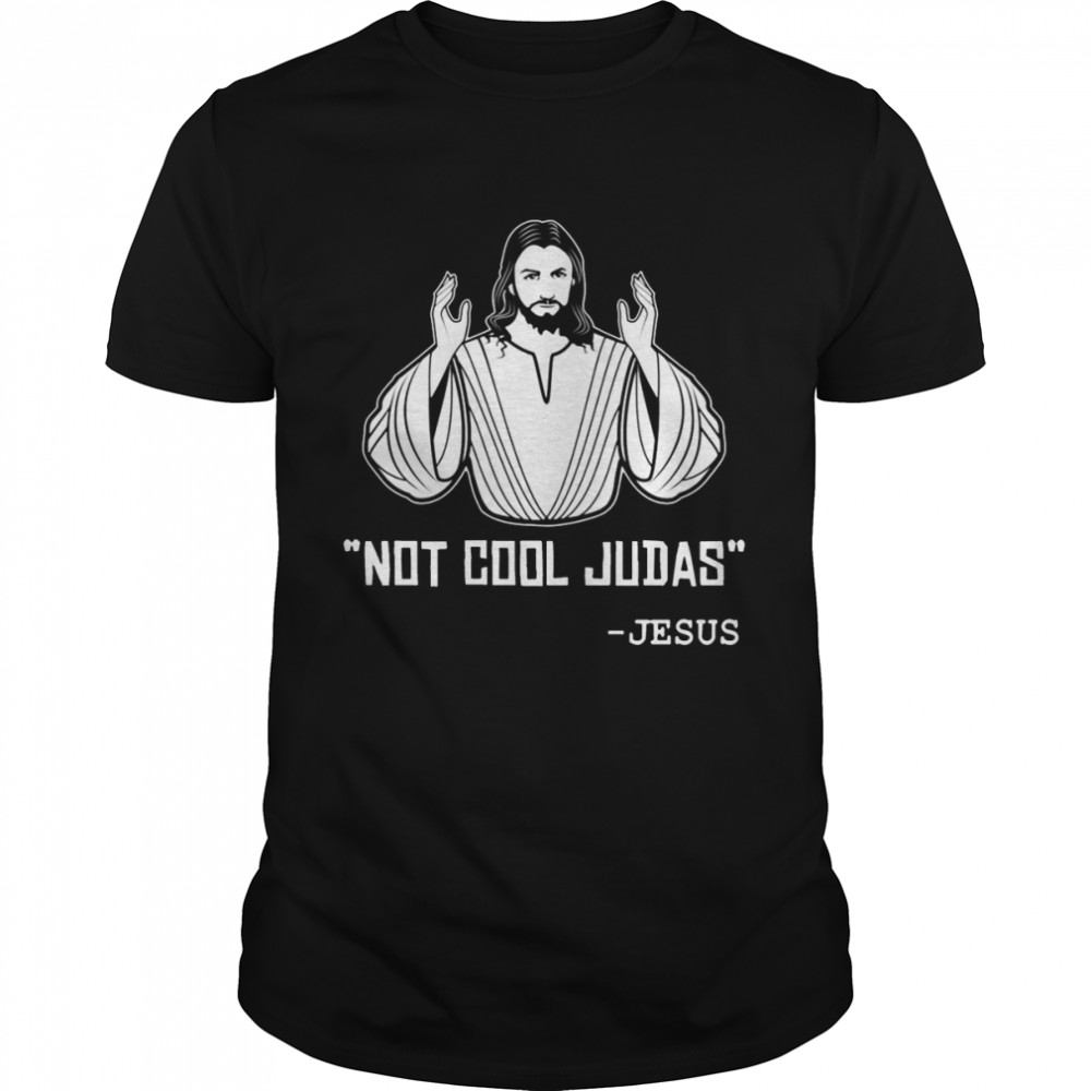 Not Cool Judas Jesus shirt