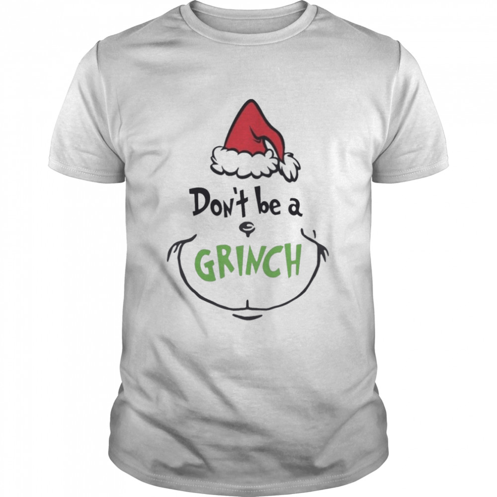 Don’t Be A Grinch Christmas shirt