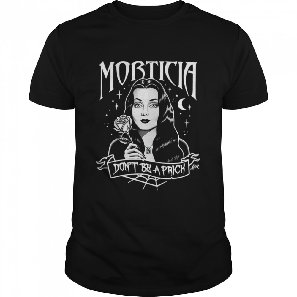Don’t Be A Prick Morticia Addams Family shirt