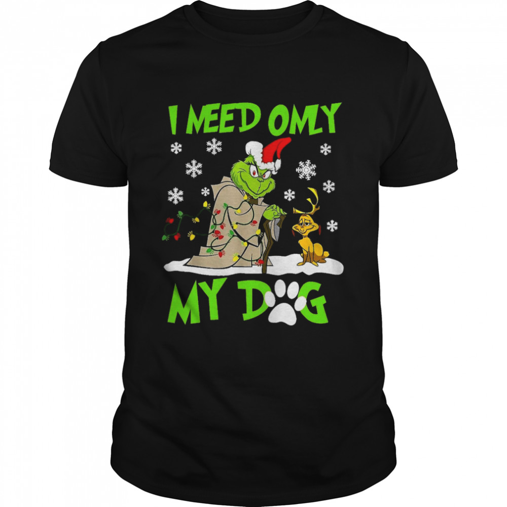 I Need Only My Dog Grinch Christmas shirt