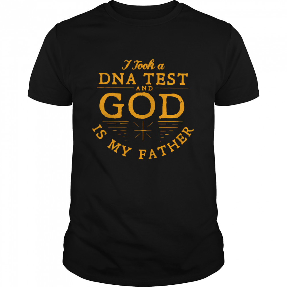 I tool a DNA test and god is my father shirt