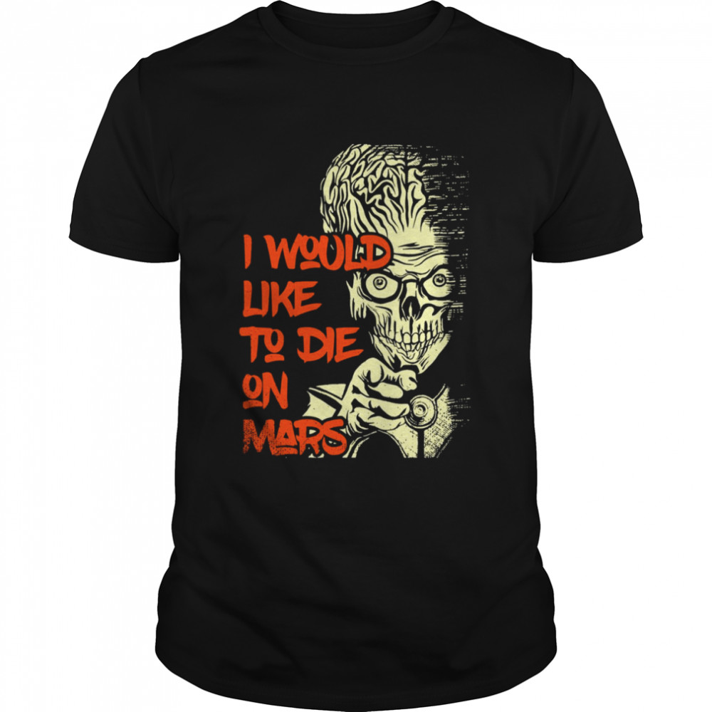 I Would Like To Die On Mars Mars Art Attacks Gift For Fans shirt