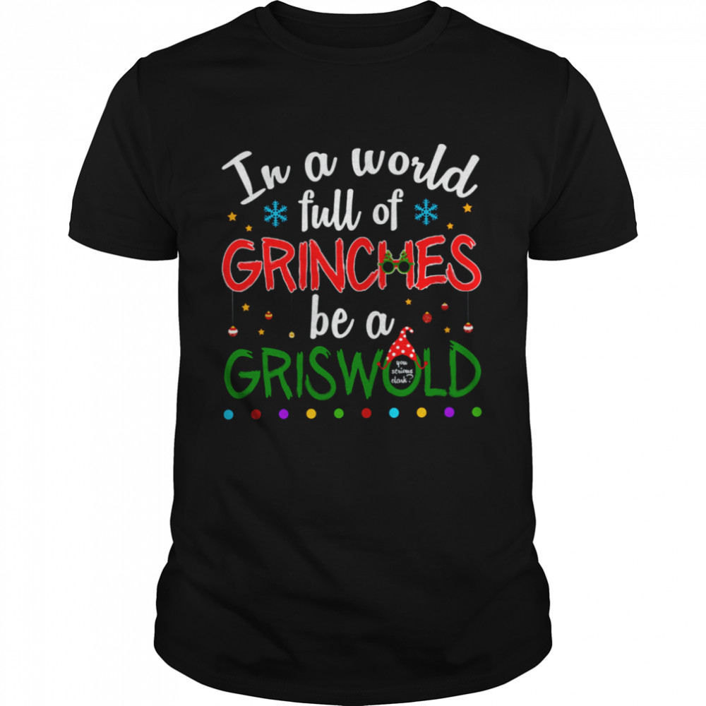 In A World Full Of Grinches Be A Griswold Grinch Christmas shirt