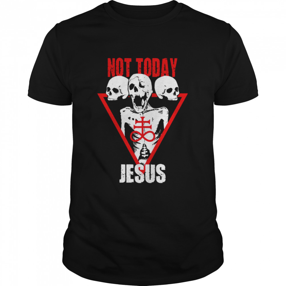 Not Today Jesus Satan Leviathan Cross And Skulls shirt