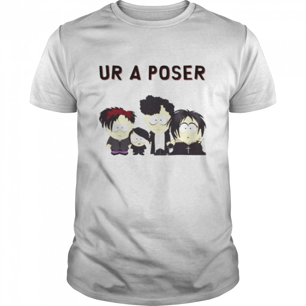 Ur A Poser South Park Goth shirt