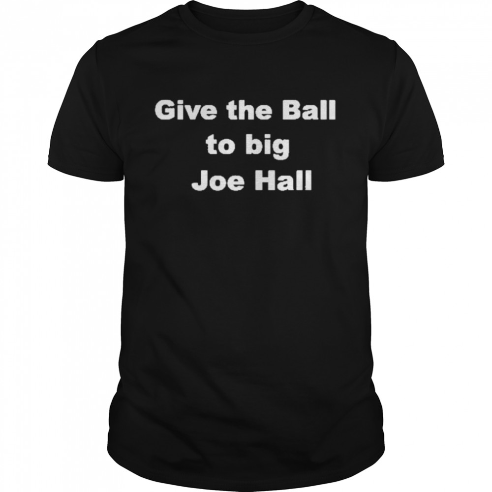 Give The Ball To Big Joe Hall Shirt