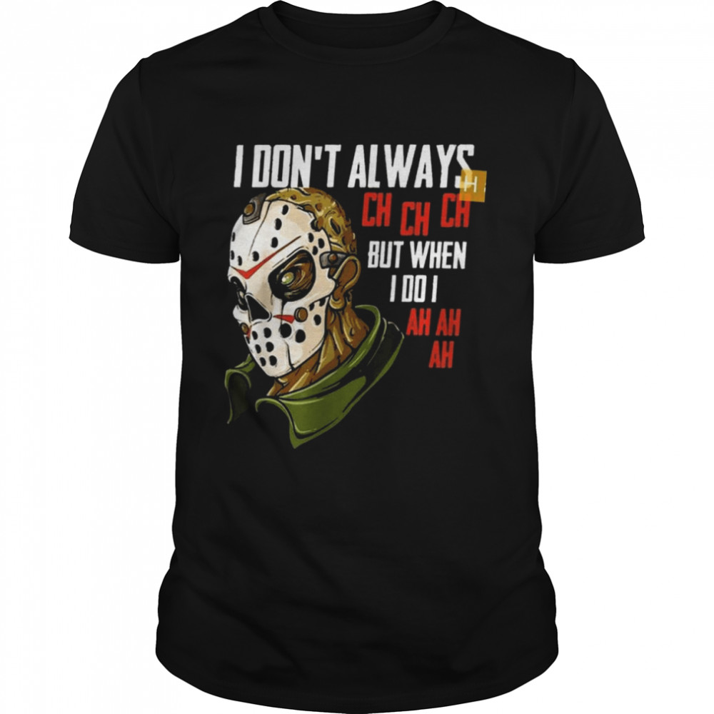 I don’t always Ch Ch but when I do I Ah Ah Ah Halloween shirt