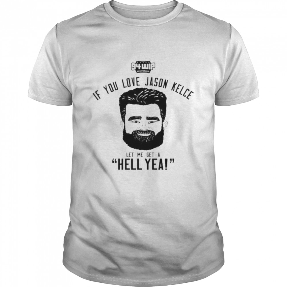 Jason Kelce if you love jason kelce hell yeah shirt