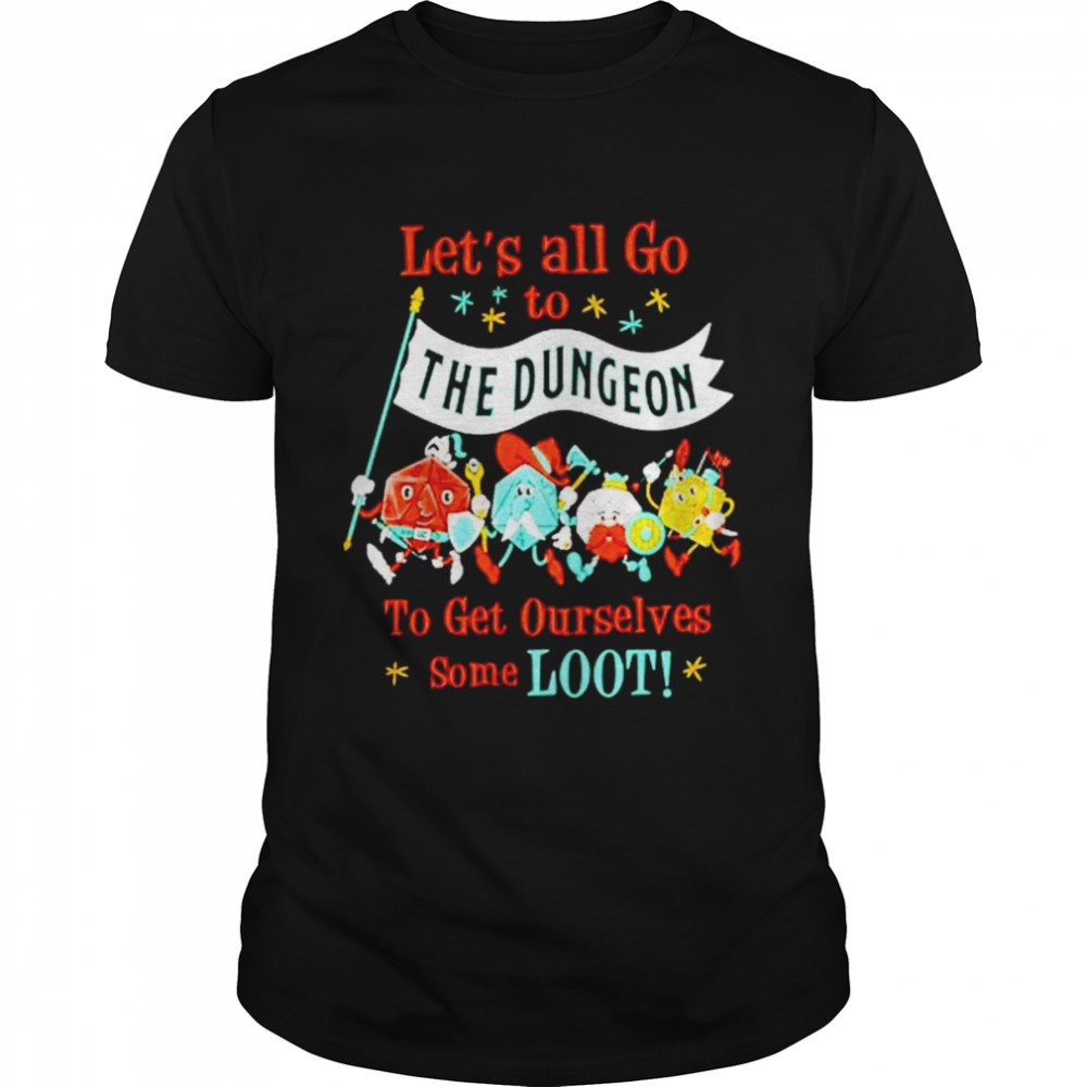 Let’s all go to the dungeon to get ourselves some loot shirt