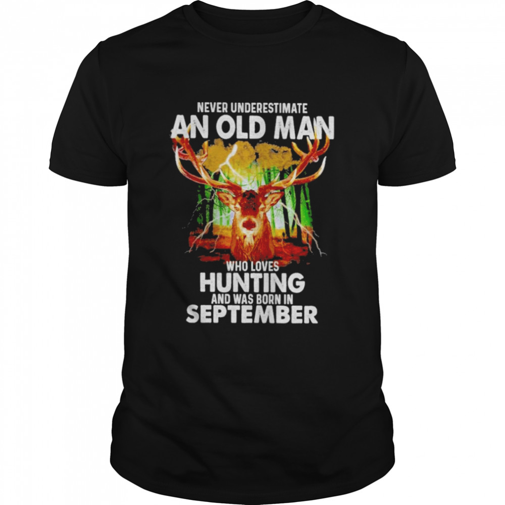 never underestimate an old Man who loves Hunting and was born in September 2022 shirt