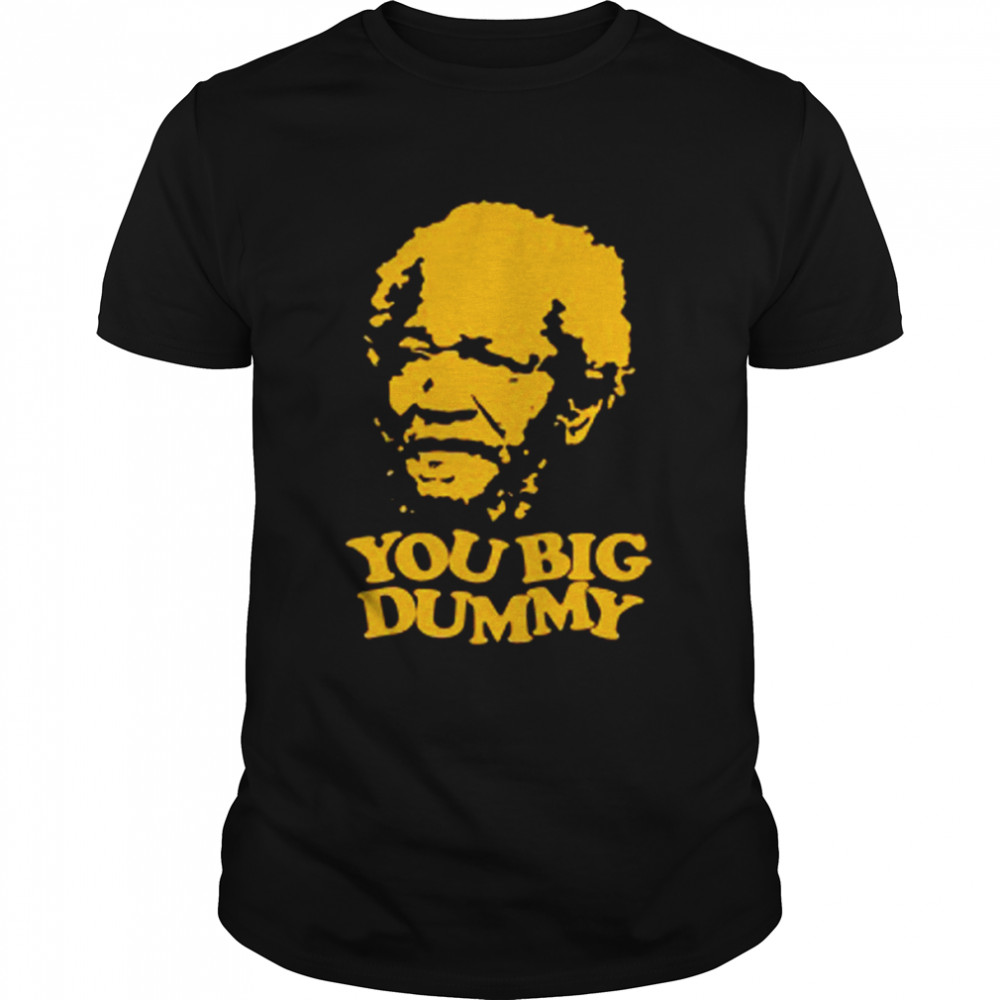 Sanford and Son You Big Dummy shirt