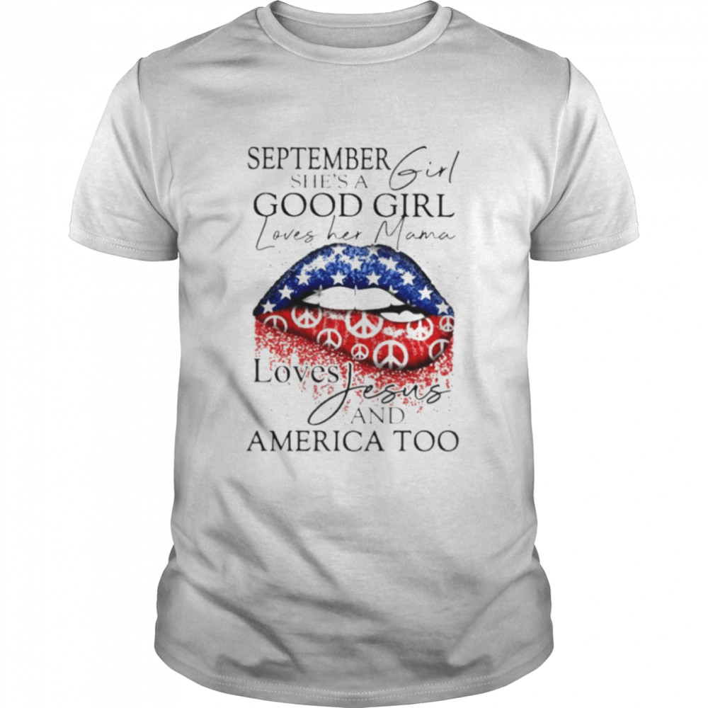 September she’s a good girl loves her mana loves Jesus and America too shirt