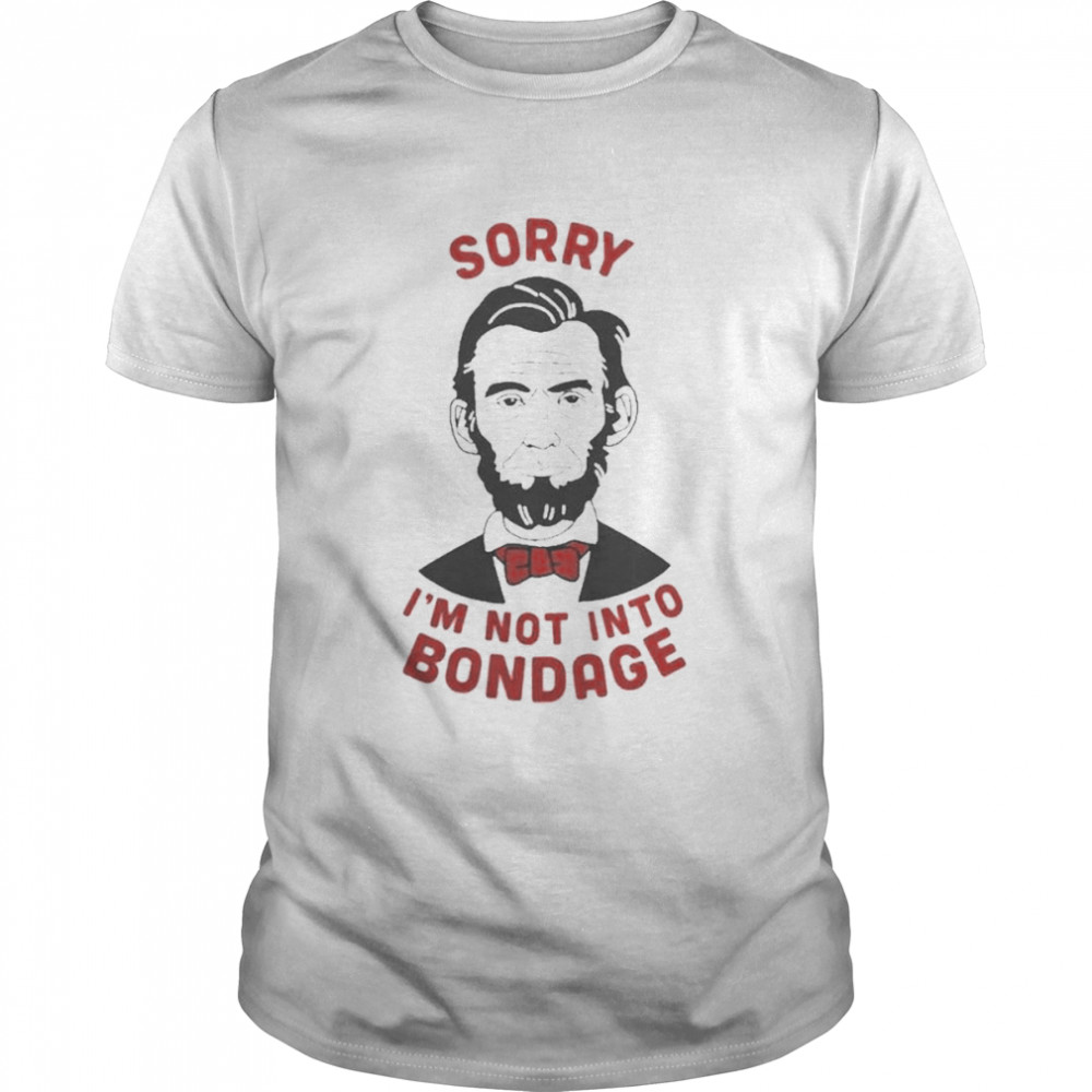 Sorry I’m Not Into Bondage Abraham Lincoln  Classic Men's T-shirt