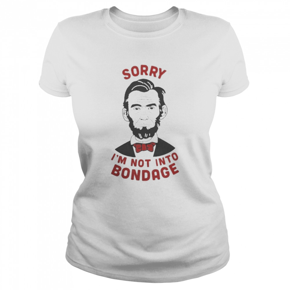 Sorry I’m Not Into Bondage Abraham Lincoln  Classic Women's T-shirt