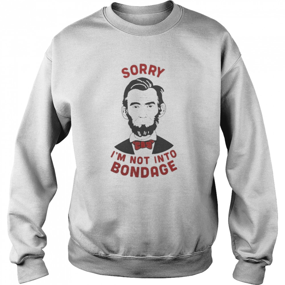 Sorry I’m Not Into Bondage Abraham Lincoln  Unisex Sweatshirt