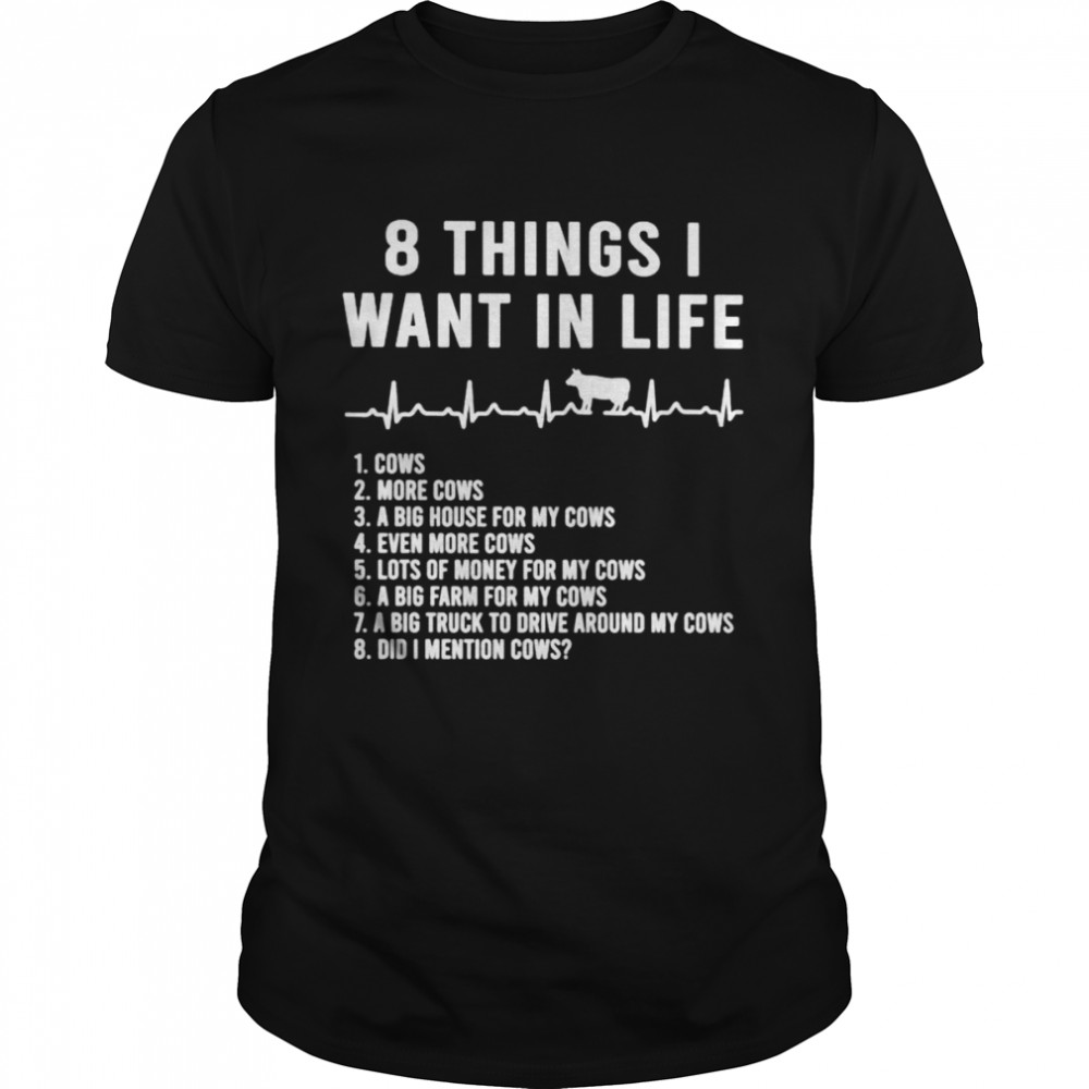 8 things i want in life cows shirt