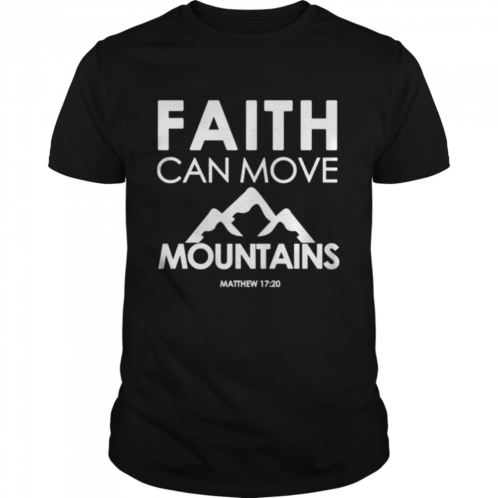 Faith Can Move Mountains Matthew 1720 Christian shirt