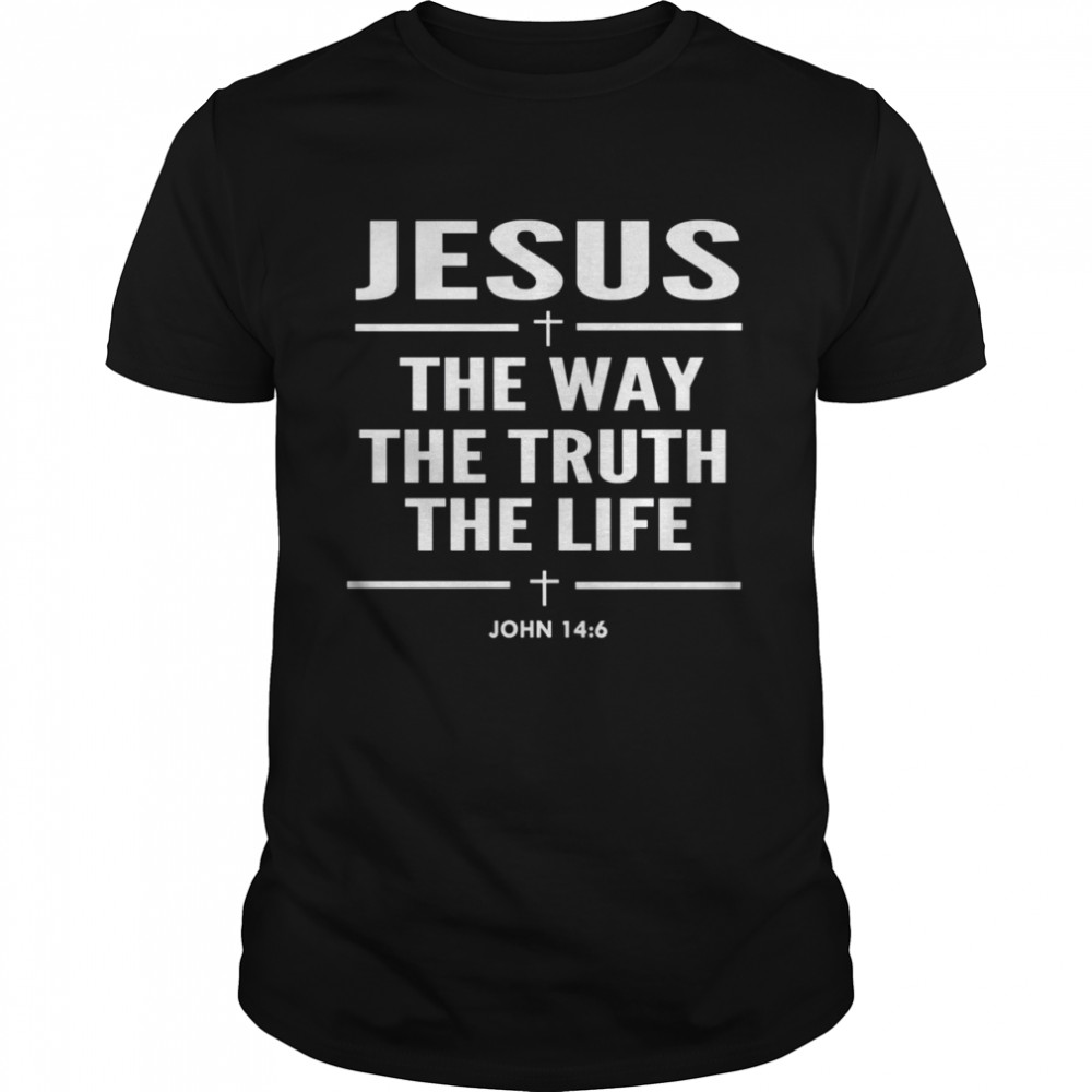 Jesus The Way The Truth The Life John 146 Christian shirt