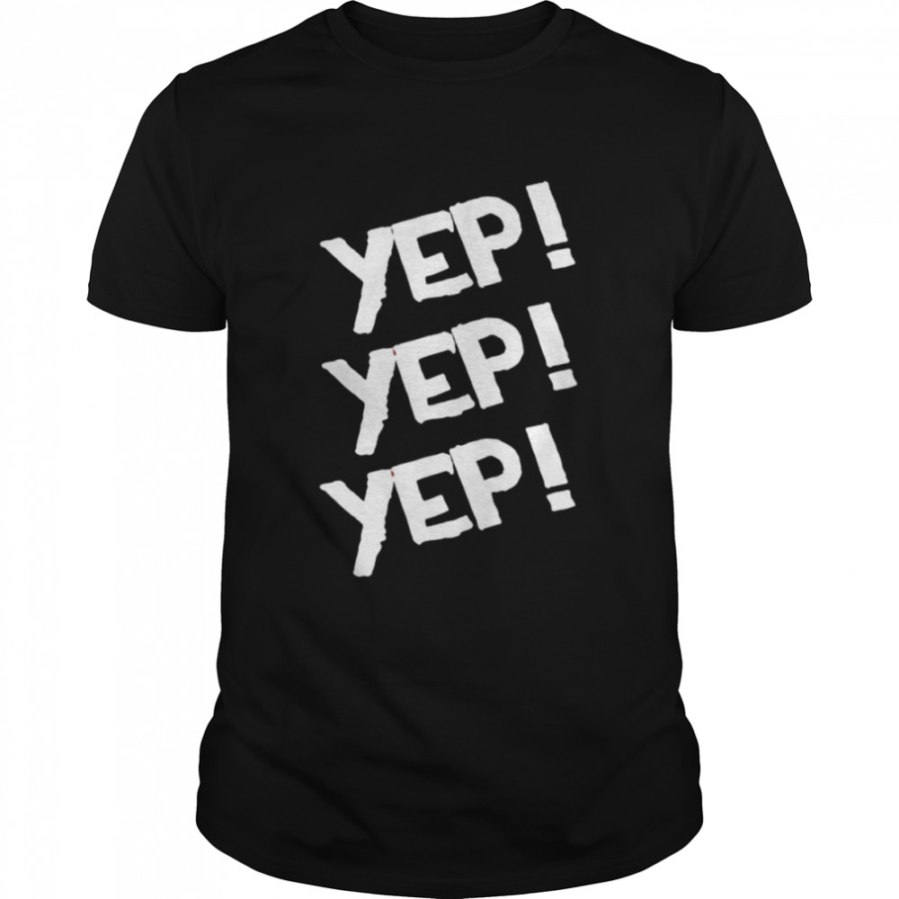 Yep yep yep shirt