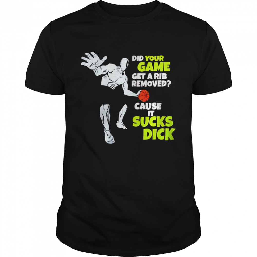 Did your game get a rib removed cause it sucks dick unisex T-shirt