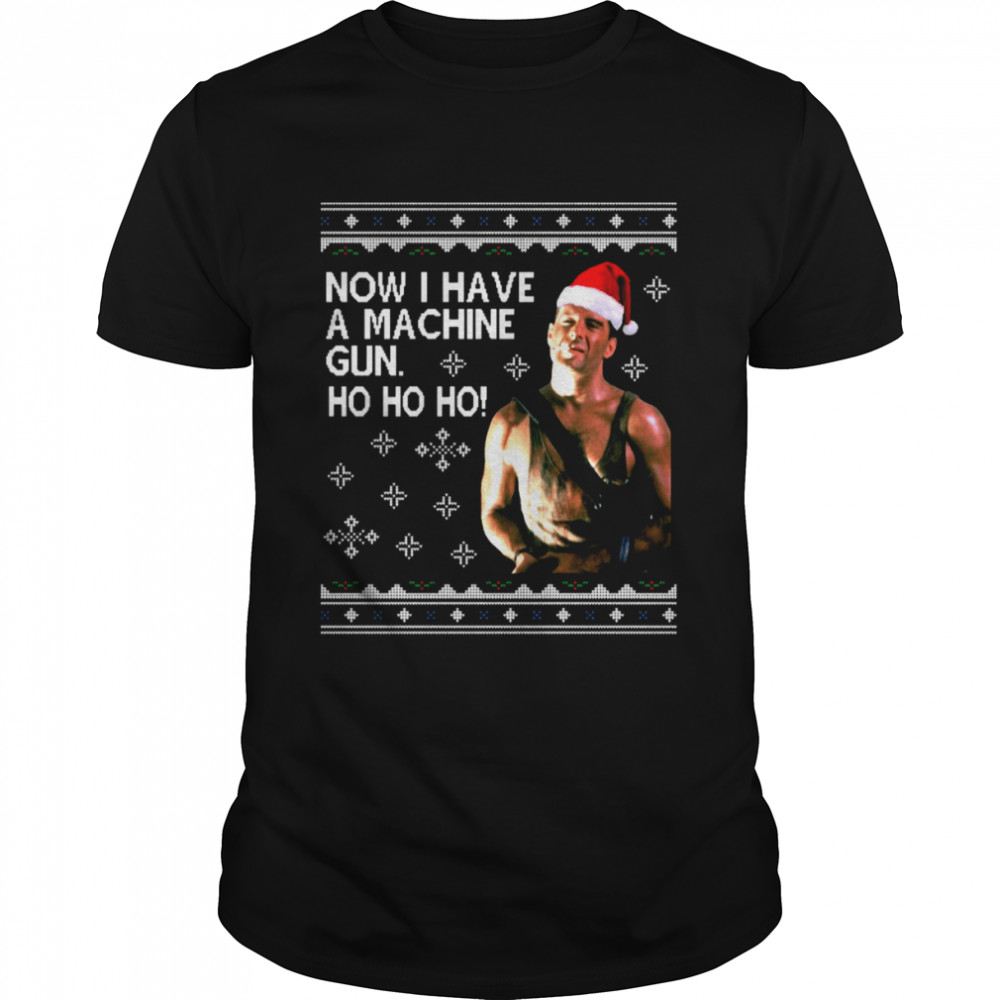 Die Hard Ho Ho Ho Now I Have A Machine Gun Christmas Kint  shirt