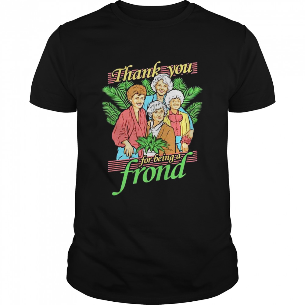 Golden Girls thank you for being a frond shirt