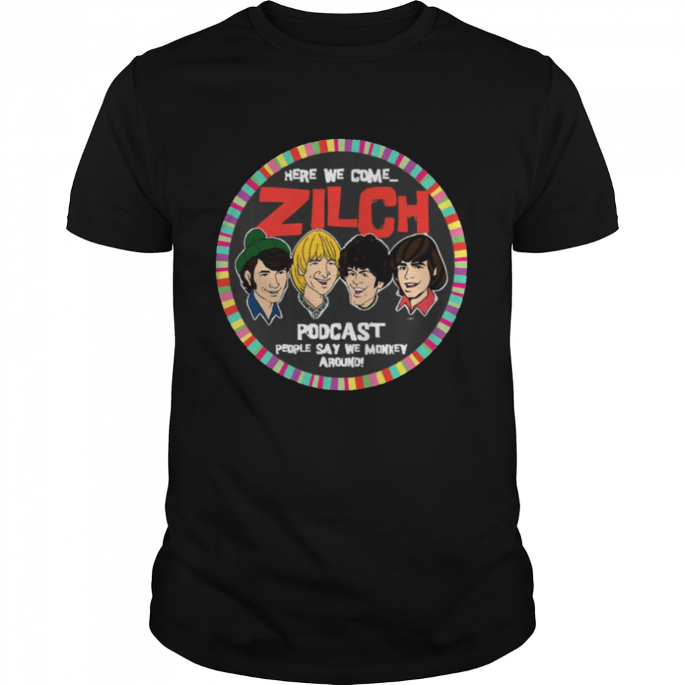 Here We Come Zilch Podcast People Say We Monkey Around shirt