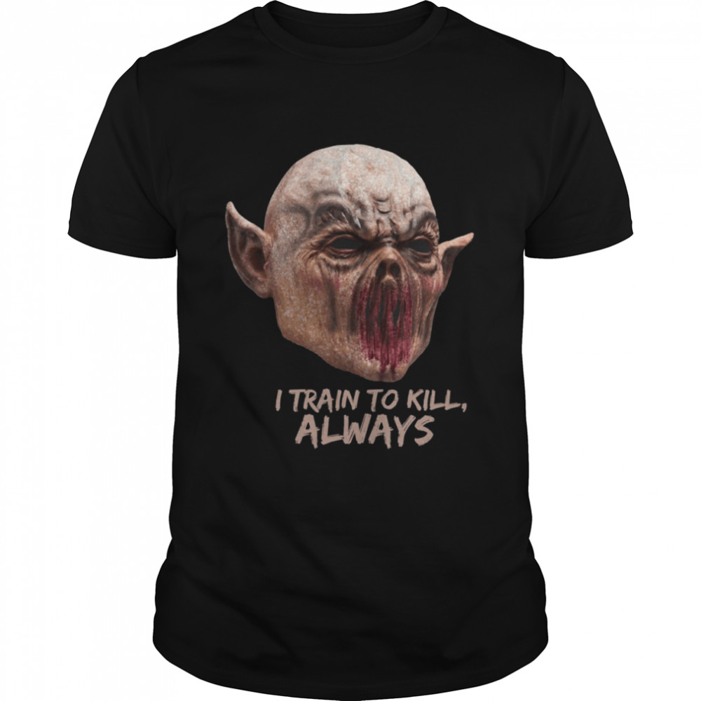 I Train To Kill Always Monsters Among Us Halloween shirt