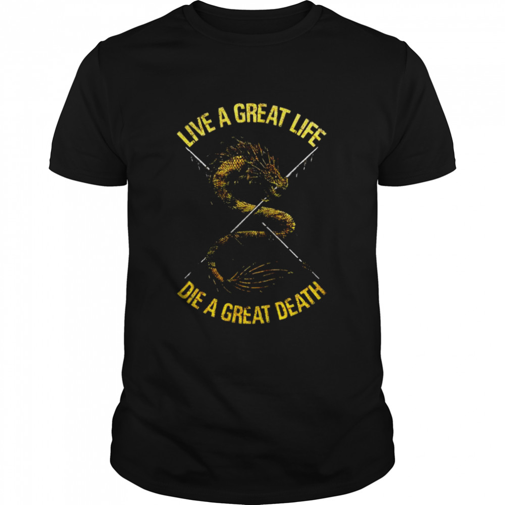 Live a great life die a great death shirt