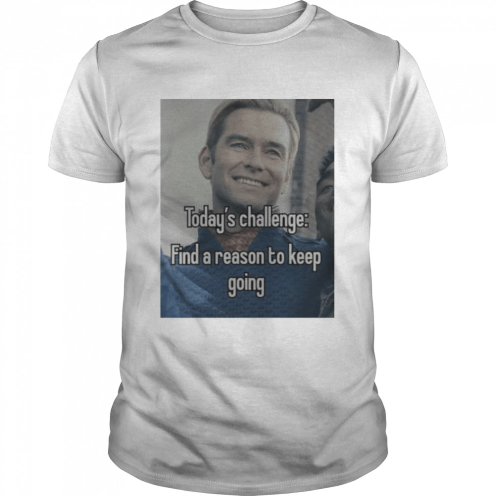 Today’s challenge find a reason to keep going shirt