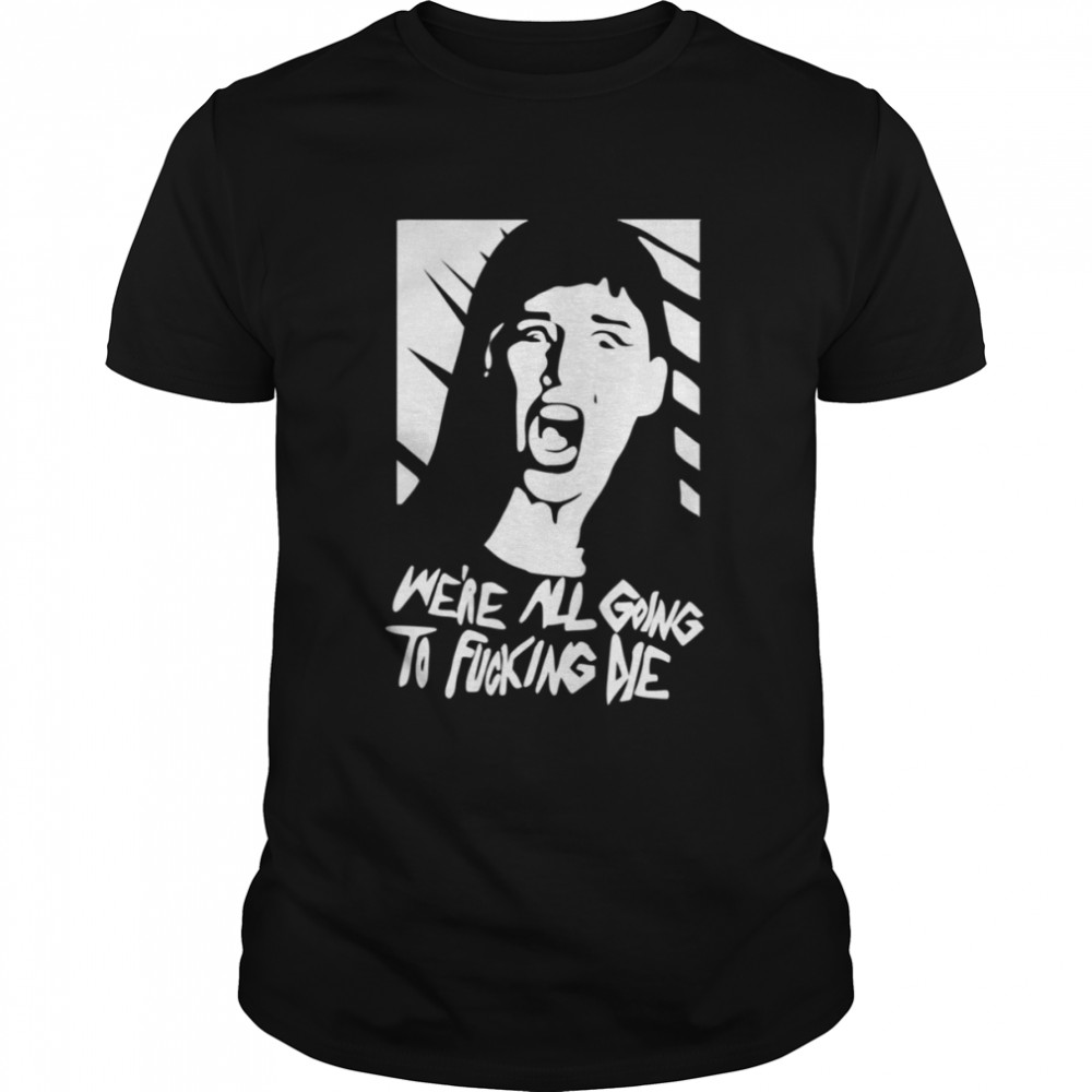 We’re All Going To Fucking Die Don’t Look Up shirt