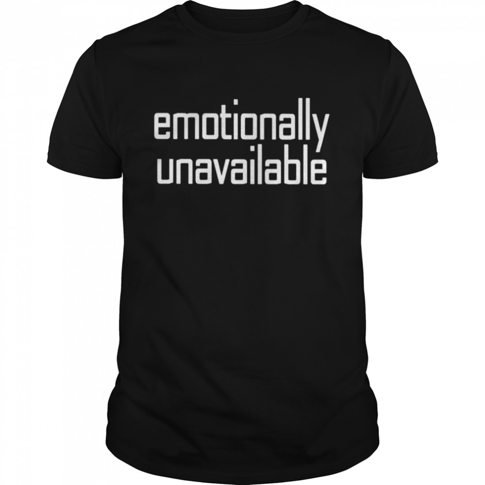 Emotionally unavailable shirt