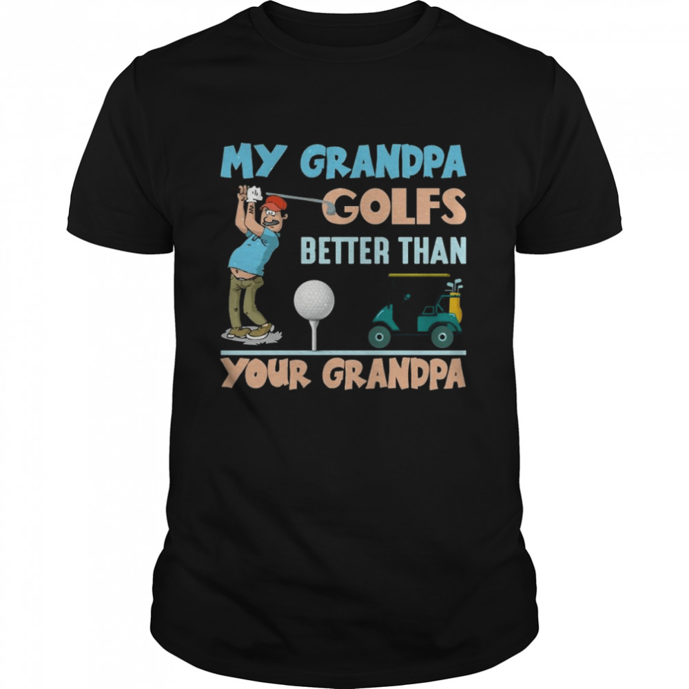 My Grandpa Golfs Better Than Your Grandpa Shirt