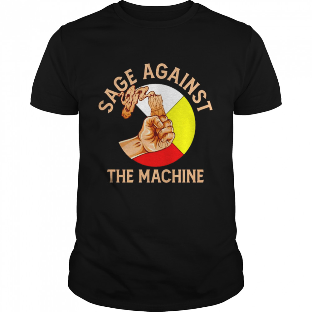 Native sage against the machine shirt