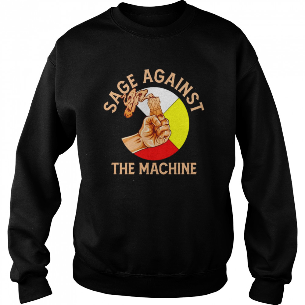 Native sage against the machine shirt Unisex Sweatshirt