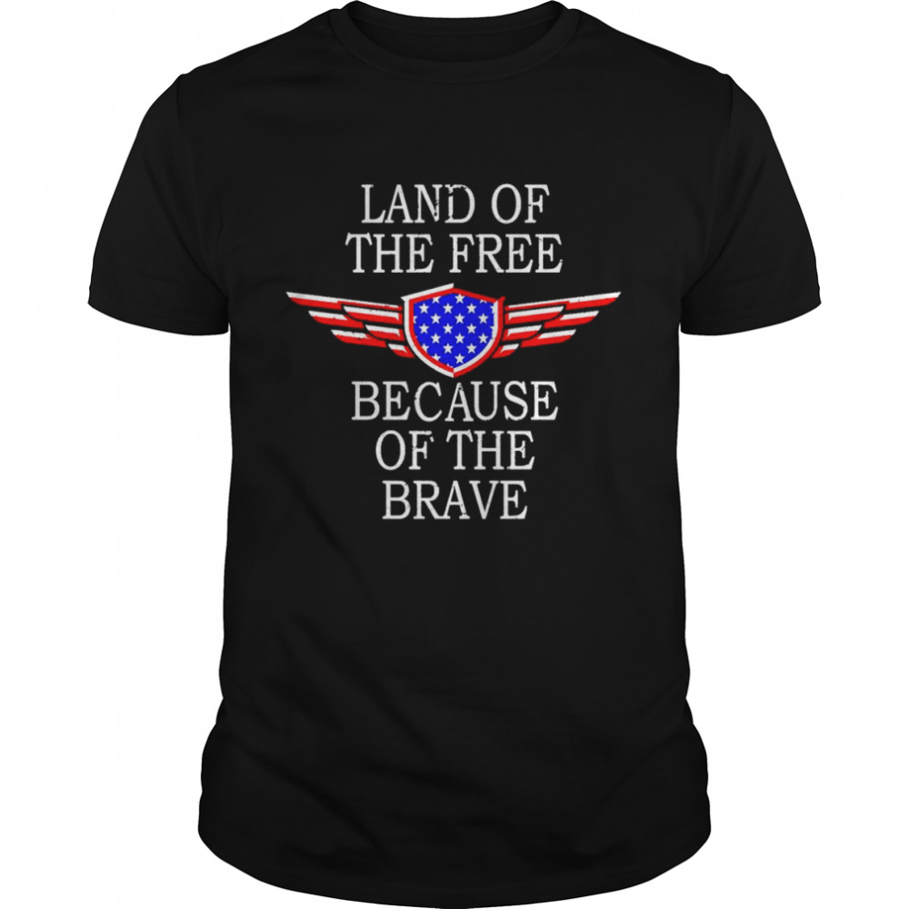 Patriotic land of the free because of the brave shirt