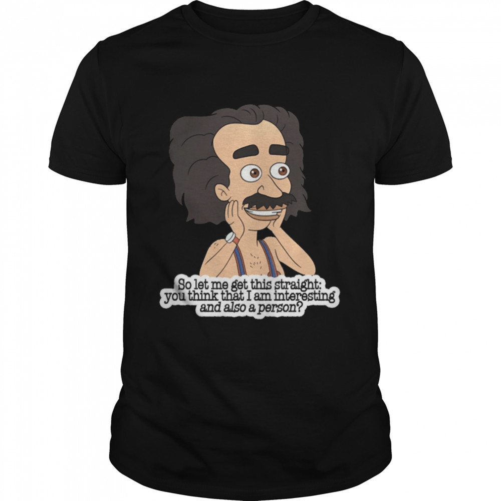 So Let Me Get This Straight You Think That I Am Intersting And Also A Person Coach Steve shirt