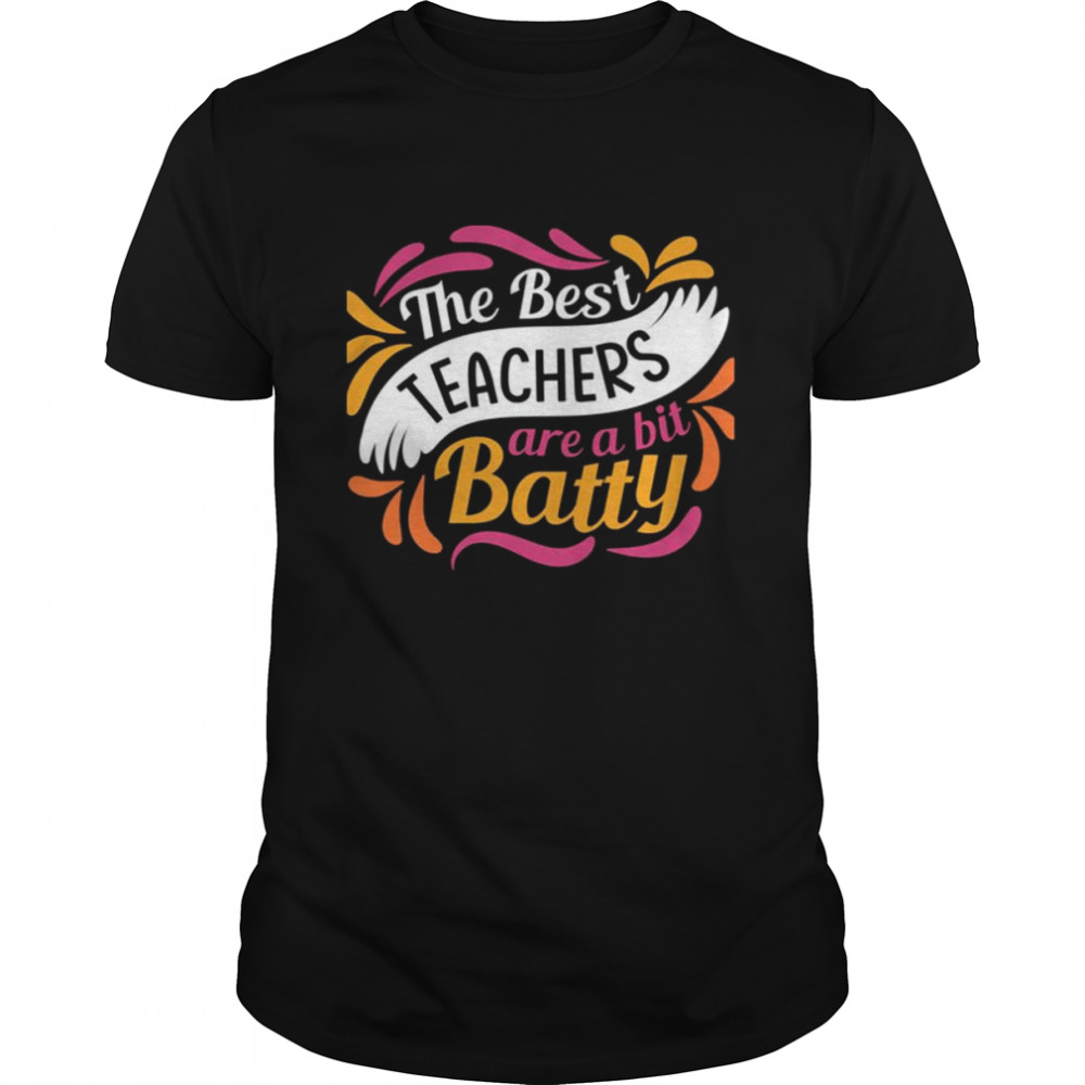 The Best Teachers Are A Bit Batty shirt