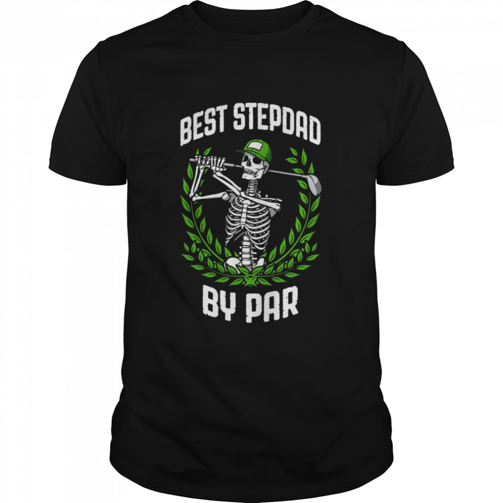 Best Stepdad By Par Golf Funny Golfing Skeleton Golfer Halloween Stepdad Shirts