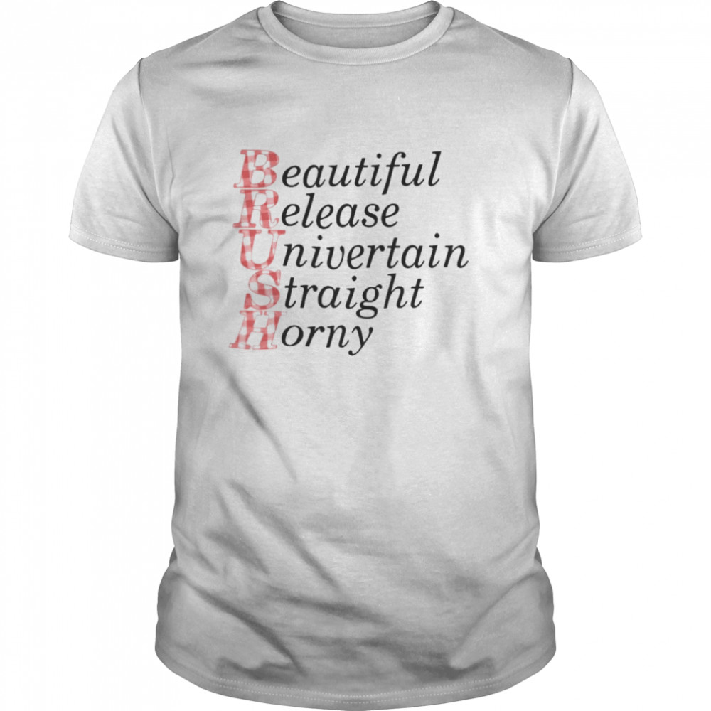 Brush Beautiful Release Univertain Straight Horny Shirt