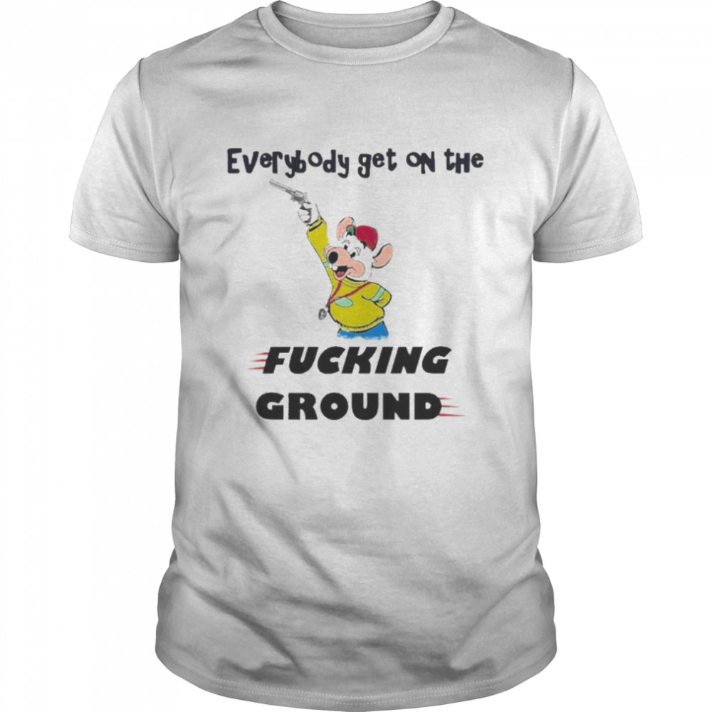 Everybody Get On The Fucking Ground Shirt