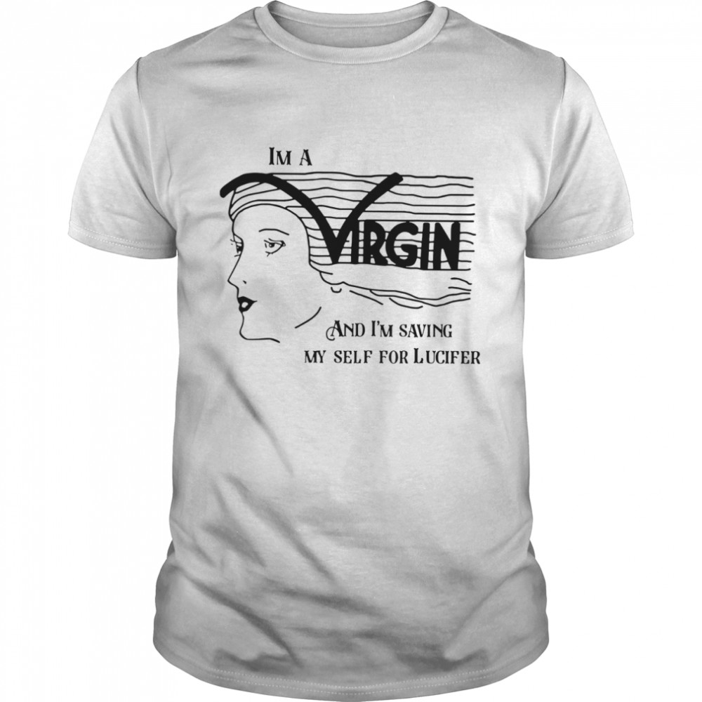 I’m A Virgin And I’m Saving Myself For Lucifer shirt