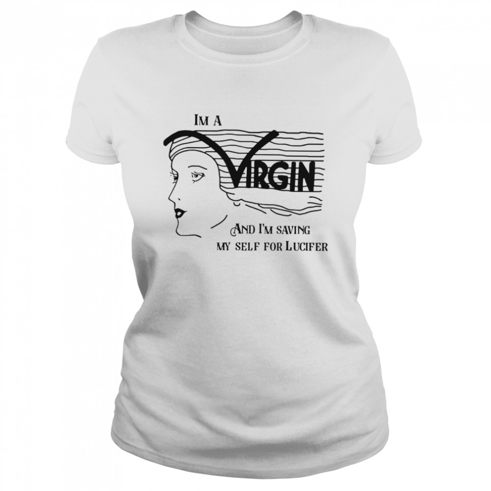 I’m A Virgin And I’m Saving Myself For Lucifer shirt Classic Women's T-shirt