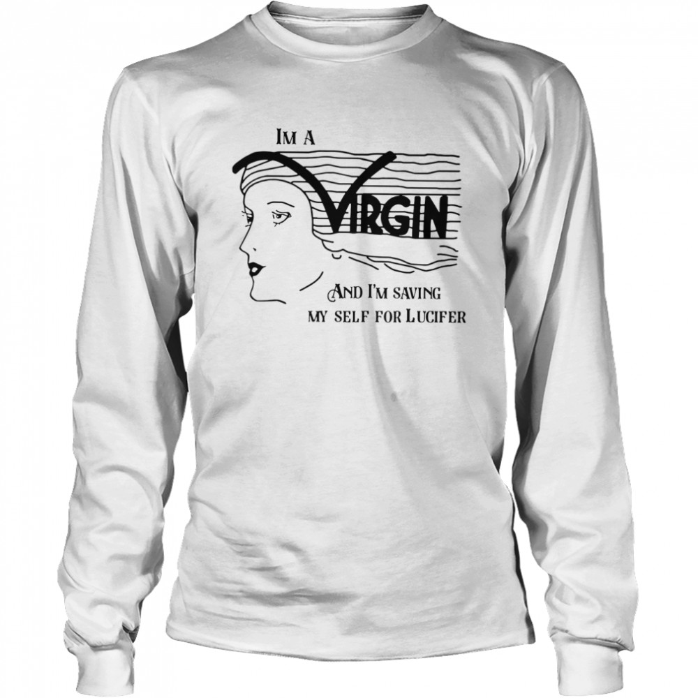 I’m A Virgin And I’m Saving Myself For Lucifer shirt Long Sleeved T-shirt
