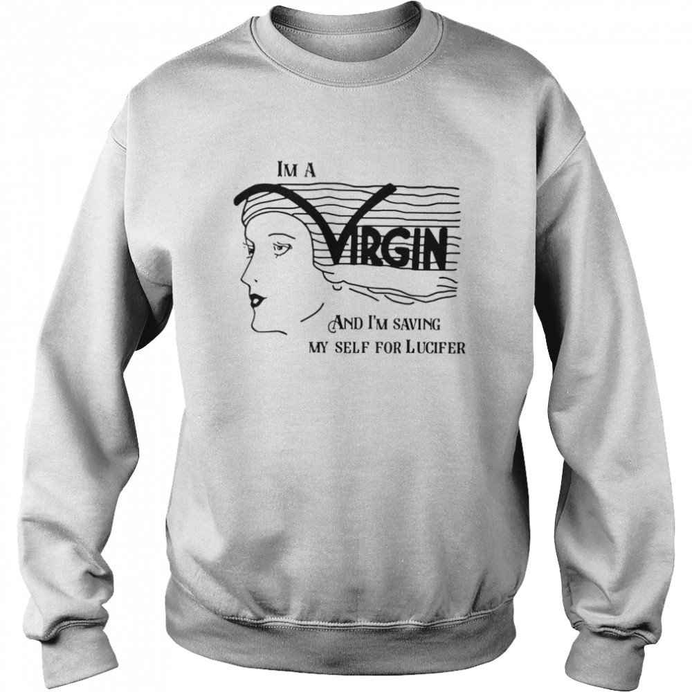 I’m A Virgin And I’m Saving Myself For Lucifer shirt Unisex Sweatshirt